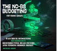 THE NO-BS BUDGETING FOR YOUNG ADULTS: Paycheck Budgeting Necromancy - Resurrecting Dead Income and Finding Hidden Money