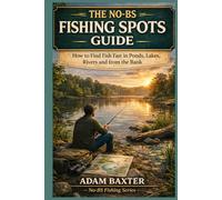 The No-BS Fishing Spots Guide for Beginners: How to Find Fish Fast in Ponds, Lakes, Rivers and from the Bank