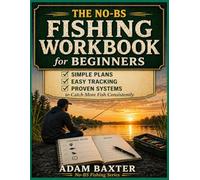 The No-BS Fishing Workbook for Beginners: Simple Plans, Easy Tracking, and Proven Systems to Catch More Fish Consistently