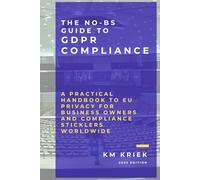 The No-BS Guide to GDPR Compliance: A Practical Handbook on European Data Protection for Business Owners and Curious Sticklers Worldwide