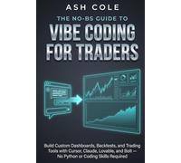 The No-BS Guide to Vibe Coding for Traders: Build Custom Dashboards, Backtests, and Trading Tools with Cursor, Claude, Lovable, and Bolt - No Python or Coding Skills Required