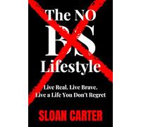 The No BS Lifestyle: Live Real. Live Brave. Live a Life You Don't Regret.