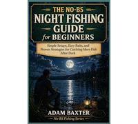 The No-BS Night Fishing Guide for Beginners: Simple Setups, Easy Baits, and Proven Strategies for Catching More Fish After Dark