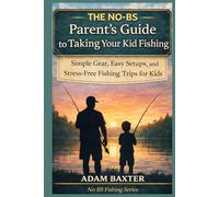 The No-BS Parent’s Guide to Taking Your Kid Fishing: Simple Gear, Easy Setups, and Stress-Free Fishing Trips for Kids
