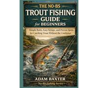 The No-BS Trout Fishing Guide for Beginners: Simple Baits, Easy Setups, and Proven Spots for Catching Trout Without the Confusion