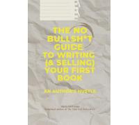 The No Bullsh*t Guide to Writing (& Selling) Your First Book: An Author's Hustle