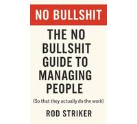 The no bullshit guide to managing people: So that they actually do the work