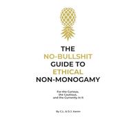 The No-Bullshit Guide to Non-Monogamy: For the Curious, the Cautious, and the Currently in It