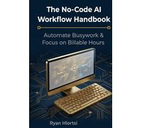 The No-Code AI Workflow Handbook: Automate Busywork and Focus on Billable Hours Using ChatGPT, Notion & Free Tools