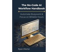 The No-Code AI Workflow Handbook: Automate Busywork and Focus on Billable Hours Using ChatGPT, Notion & Free Tools