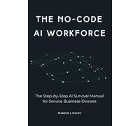The No-Code AI Workforce: The Step-by-Step AI Survival Manual for Service Business Owners