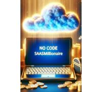 The No Code Saas Millionaire: A Comprehensive Guide To Building Successful Software As A Service (Saas) Applications Without Coding. (Guides For No Code Applications)