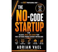 The No-Code Startup: Validate, Build, and Launch Your First Software Product Without Writing Code