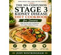 The No-Confusion Stage 3 Kidney Disease Diet Cookbook for Seniors: Help You Eat with Confidence for Stage 3 Kidney Disease