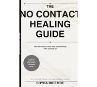 THE NO CONTACT HEALING GUIDE: How to move on and stop over thinking after a break up