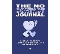 The No Contact Journal: A self therapy workbook for healing heartbreak
