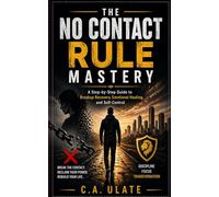 The No Contact Rule Mastery: A Step-by-Step Guide to Breakup Recovery, Emotional Healing, and Self-Control
