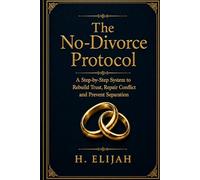 The No-Divorce Protocol: A Step-by-Step System to Rebuild Trust, Repair Conflict and Prevent Separation