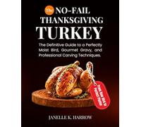The No-Fail Thanksgiving Turkey: The Definitive Guide to a Perfectly Moist Bird, Gourmet Gravy and Professional Carving Techniques