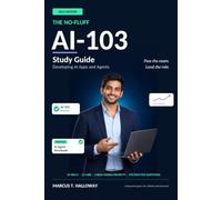The No-Fluff AI-103 Study Guide: Developing AI Apps and Agents on Azure: All 64 Exam Skills, Hands-On Microsoft Foundry Labs, Real-World Projects, and 450+ Original Practice Questions