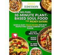 The No-Fuss 30-Minute Plant-Based Soul Food for Picky Eaters: Quick & Easy Vegan Recipes for Busy People Who Crave Comfort and Flavor