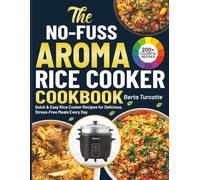 The No-Fuss Aroma Rice Cooker Cookbook: Quick & Easy Rice Cooker Recipes for Delicious, Stress-Free Meals Every Day