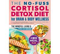 The No-Fuss Cortisol Detox Diet for Brain & Body Wellness: Find Your Daily Calm & Lasting Energy with Simple Mediterranean Meals, Mindful Habits & a 4-W uide for Stress-Free Hormonal Balance