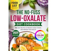 The No-Fuss Low Oxalate Diet Cookbook: A Complete Guide with 100+ Easy Recipes to Prevent Kidney Stones and Improve Your Health | Food List Included