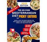The No-Fuss Mediterranean Diet Cookbook for Picky Eaters 2025: Quick & Easy 30-Minute Recipes for Busy People-No Weird Ingredients, No Stress, Just Delicious Meals!