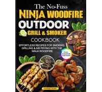 The No-Fuss Ninja Woodfire Outdoor Grill & Smoker Cookbook: Effortless Recipes for Smoking, Grilling & Air Frying with the Ninja Woodfire