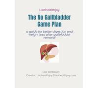 The No Gallbladder Game Plan: Simple Shifts to Restore Digestion and Metabolism Without a Gallbladder