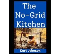 The No-Grid Kitchen: Cooking Smart, Eating Well, and Not Going Hungry When the Power’s Out