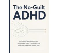 The No-Guilt ADHD: An Undated Daily Planning System for Adults with ADHD - 3 Priorities a Day, Single-Sided Pages, and Room to Think