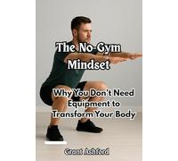 The No-Gym Mindset: Why You Don’t Need Equipment to Transform Your Body