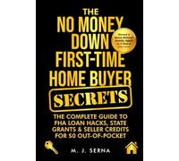 The No Money Down First-Time Home Buyer Secrets: The Complete Guide to FHA Loan Hacks, State Grants & Seller Credits for $0 Out-of-Pocket