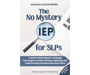The No Mystery IEP for SLPs: A School-Based Speech Language Pathologist's Guide to Writing, Reporting, and Implementing Individual Education Plans