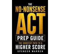 THE NO-NONSENSE ACT PREP GUIDE: The Shortest Path to a Higher Score