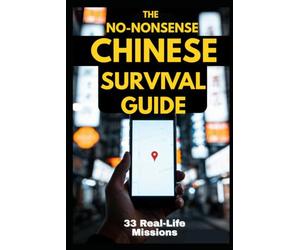 The No-Nonsense Chinese Survival Guide: 33 Real-World Missions to Stop Studying and Start Speaking Mandarin: A Practical HSK 1-3 Guide for Beginners and Travelers