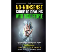 The No-Nonsense Guide to Dealing with Toxic People: Proven Strategies for Setting Boundaries, Handling Manipulation, Gaslighting and Emotional Abuse