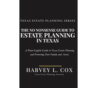 The No Nonsense Guide to Estate Planning in Texas: A Plain-English Guide to Texas Estate Planning and Protecting Your Family and Assets
