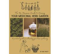 The No-Nonsense Guide to Growing Your Medicinal Herb Garden: A practical guide to cultivating your home apothecary