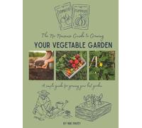The No-Nonsense Guide to Growing Your Vegetable Garden: A simple guide for growing your best garden