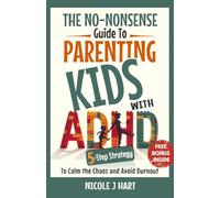 The No Nonsense Guide to Parenting Kids with ADHD: 5-Step Strategy to Calm the Chaos and Avoid Burnout