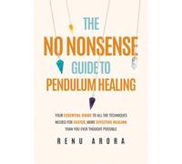 The NO NONSENSE Guide to Pendulum Healing: Your essential guide to all the techniques needed for faster, more effective healing than you ever thought possible