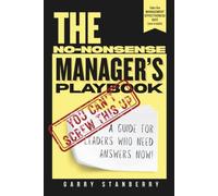 The No-Nonsense Manager's Playbook: A Guide for Leaders Who Need Answers Now!