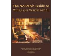The No-Panic Guide to Writing Your Memoirs with AI: A Simple, Step-by-Step Guide to Preserving Your Life Story Using Gemini & ChatGPT