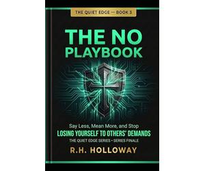 The No Playbook: Say Less, Mean More, and Stop Losing Yourself to Others' Demands