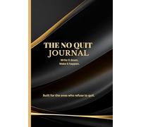 THE NO QUIT JOURNAL: Build Discipline, Stay Consistent and Follow Through on Your Goals