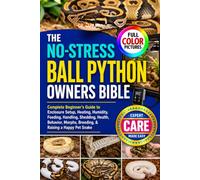 THE NO-STRESS BALL PYTHON OWNERS BIBLE: Complete Beginner’s Guide to Enclosure Setup, Heating, Humidity, Feeding, Handling, Shedding, Health, Behavior, Morphs, Breeding, & Raising a Happy Pet Snake