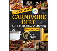 The No-Stress Carnivore Diet Air Fryer & Slow Cooker Cookbook for Beginners: Easy Meat Recipes with a 30-Day Meal Plan to Lose Weight, Boost Energy and Follow Carnivore Without Stress or Confusion